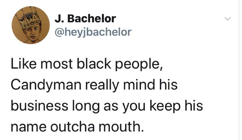 document - J. Bachelor most black people, Candyman really mind his business long as you keep his name outcha mouth.