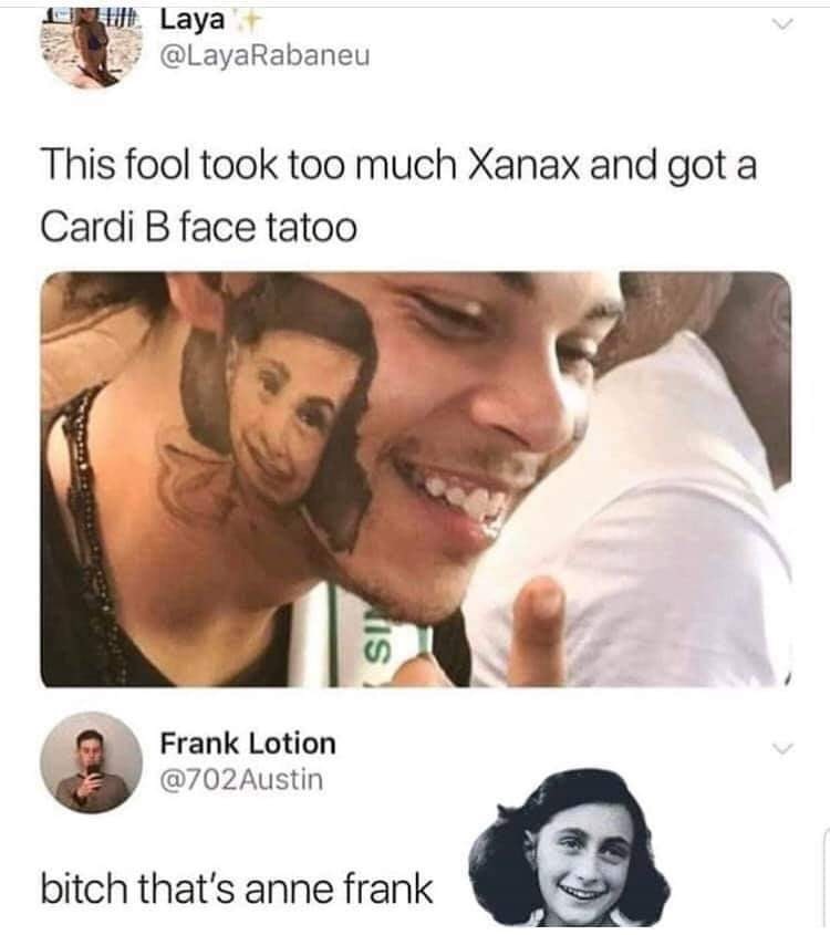 cardi b face tattoo - Unlu Laya This fool took too much Xanax and got a Cardi B face tatoo Siy Frank Lotion Austin bitch that's anne frank