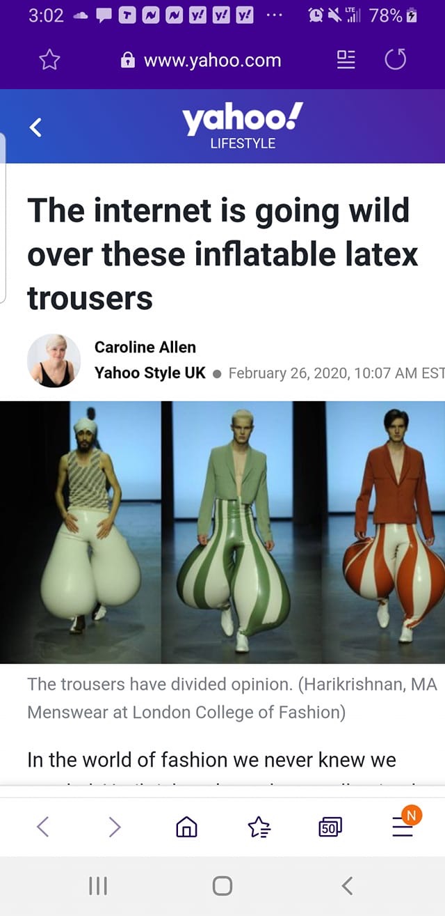 Trousers - O M 7 7 y @ |78% o S yahoo! Lifestyle The internet is going wild over these inflatable latex trousers Caroline Allen Yahoo Style Uk. , Est The trousers have divided opinion. Harikrishnan, Ma Menswear at London College of Fashion In the world of