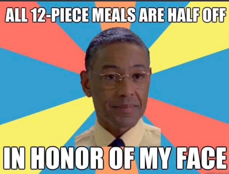 breaking bad memes - All 12Piece Meals Are Half Off In Honor Of My Face It