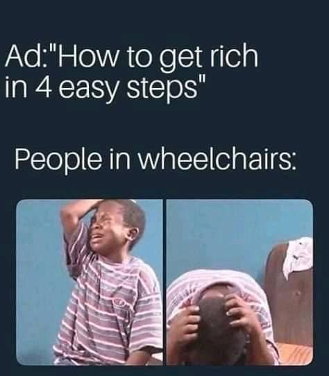 people in wheelchairs meme - Ad"How to get rich in 4 easy steps" People in wheelchairs