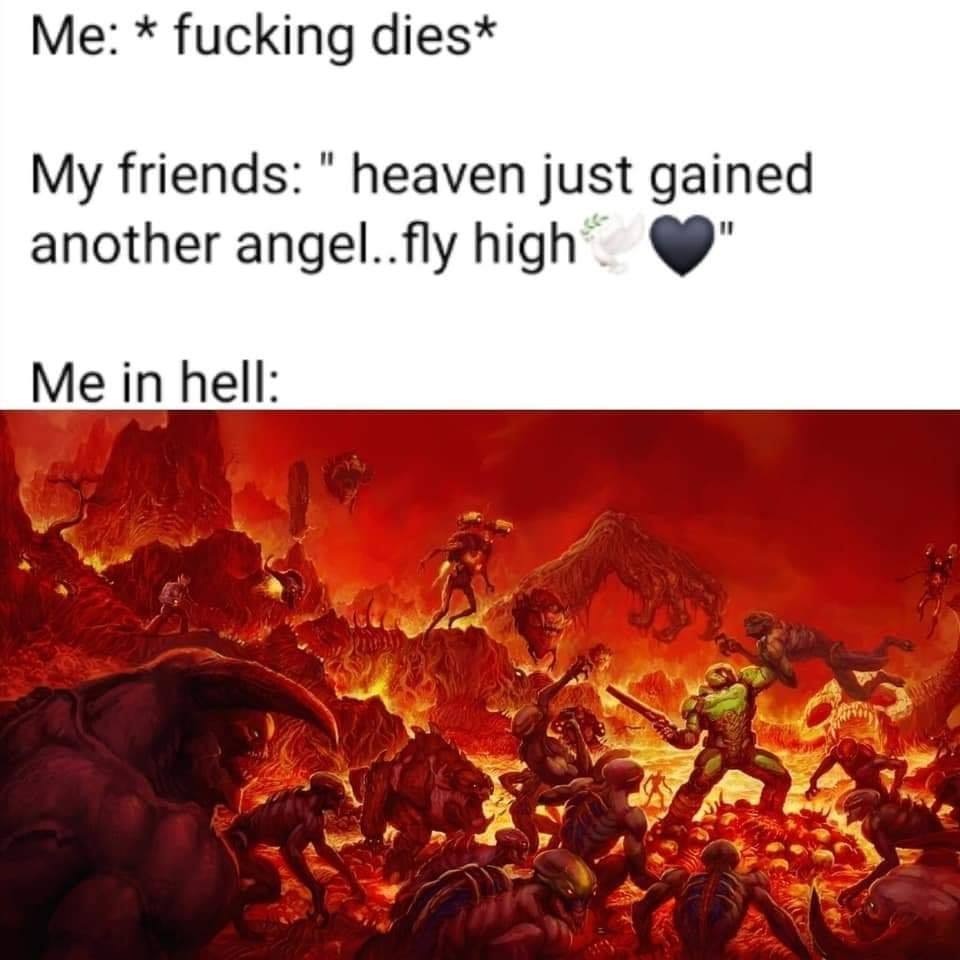 boys locker room meme - Me fucking dies My friends" heaven just gained another angel..fly high " Me in hell