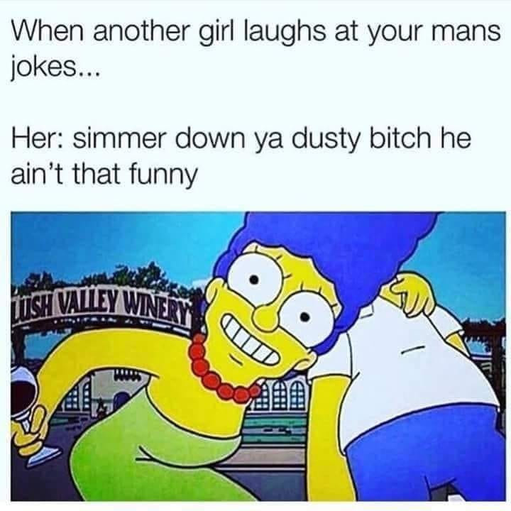 girl laughs at your mans jokes - When another girl laughs at your mans jokes... Her simmer down ya dusty bitch he ain't that funny Itist Valley Win