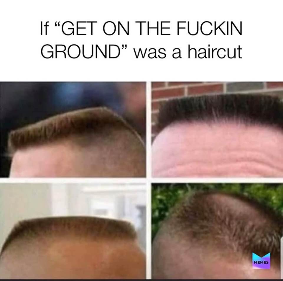 me myself and irene memes - If Get On The Fuckin Ground was a haircut Memes