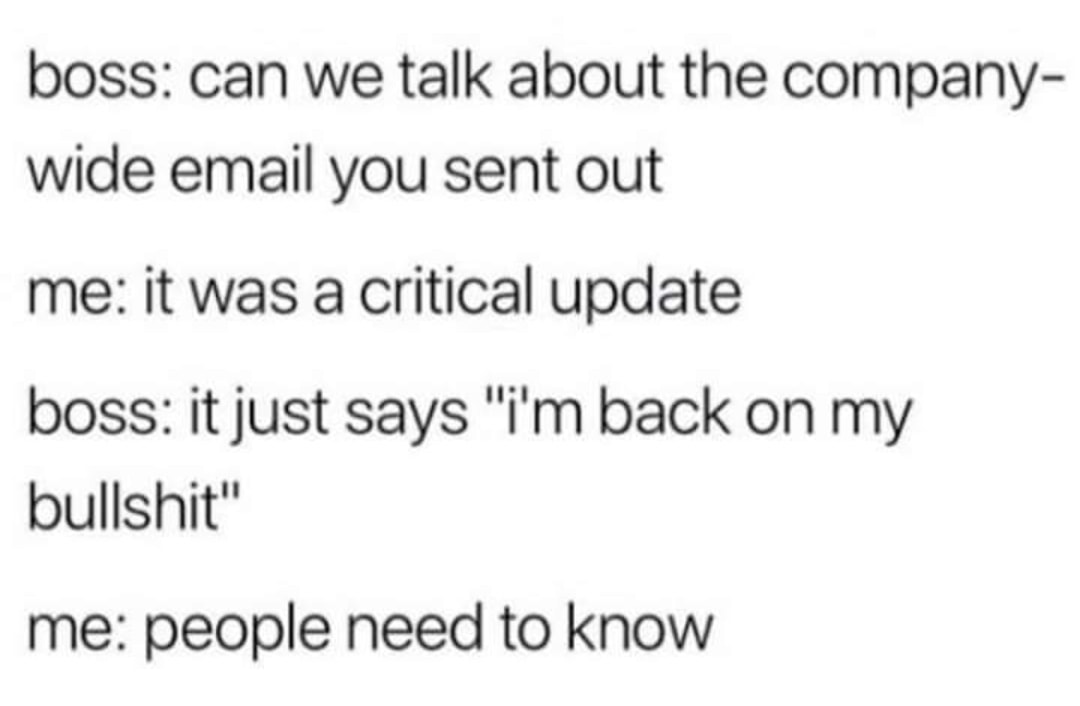 zodiac signs that are unstoppable - boss can we talk about the company wide email you sent out me it was a critical update boss it just says "i'm back on my bullshit" me people need to know