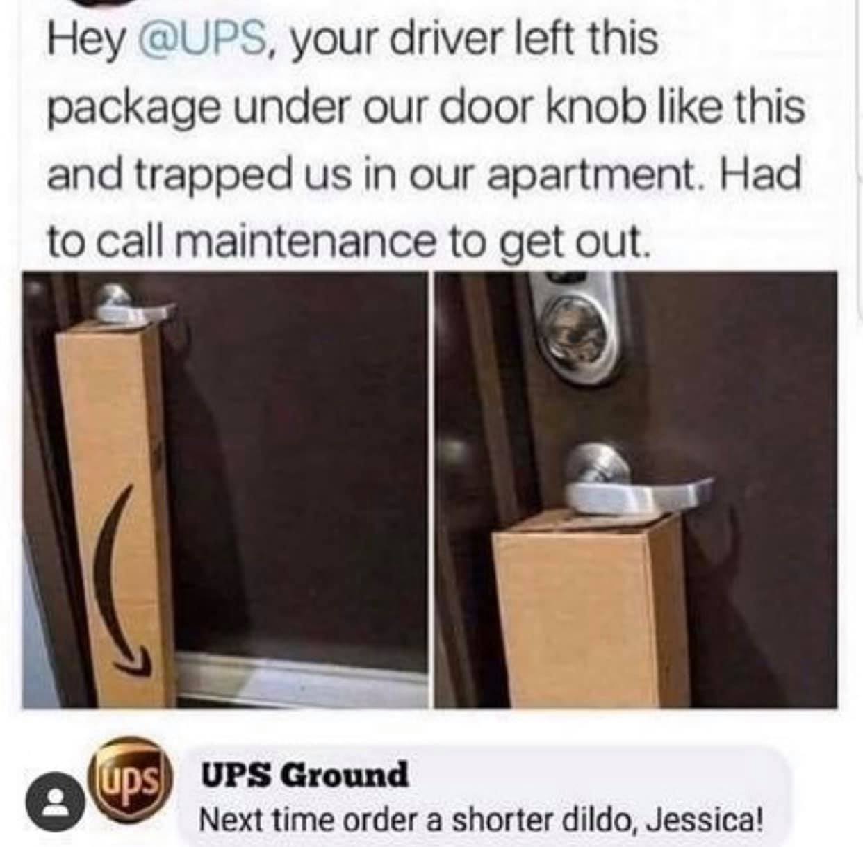 ups dildo meme - Hey , your driver left this package under our door knob this and trapped us in our apartment. Had to call maintenance to get out. Uds Ups Ground Next time order a shorter dildo, Jessica!