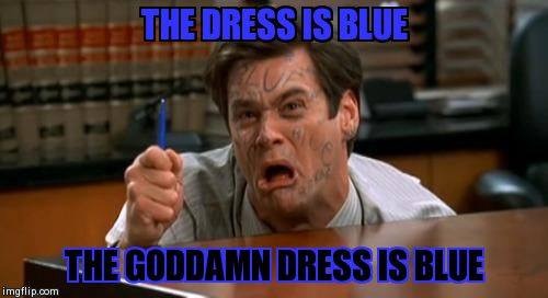 pen is blue meme - The Dress Is Blue Thegoddamn Dress Is Blue imgflip.com