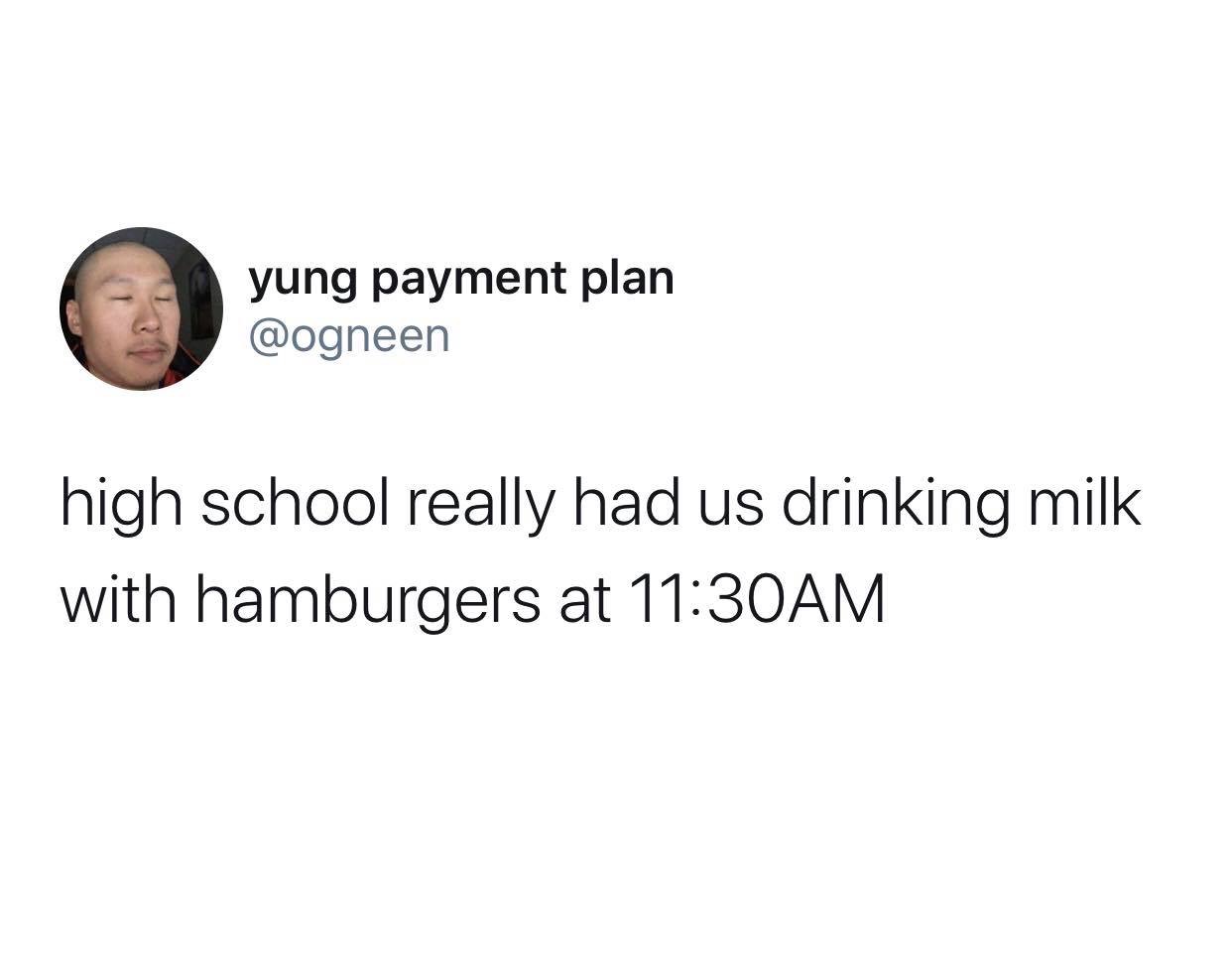 stupid funny tweets - yung payment plan high school really had us drinking milk with hamburgers at Am