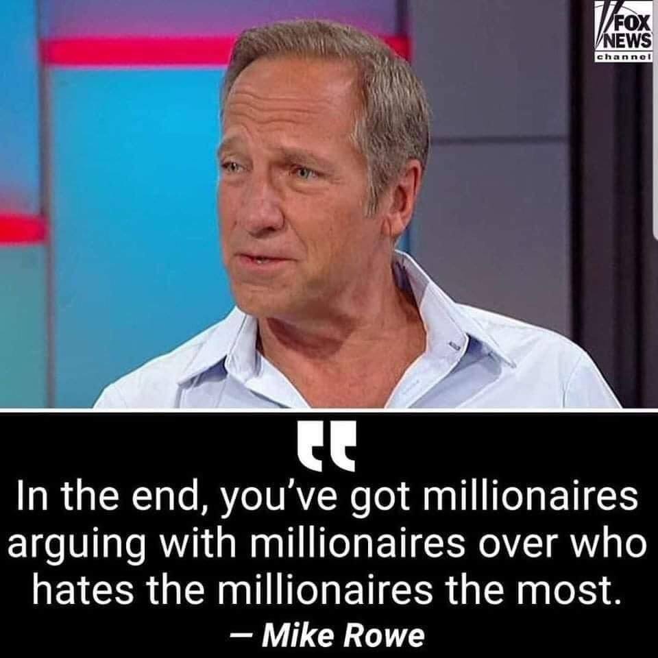 mike rowe millionaires - Fox Vnews channel In the end, you've got millionaires arguing with millionaires over who hates the millionaires the most. Mike Rowe