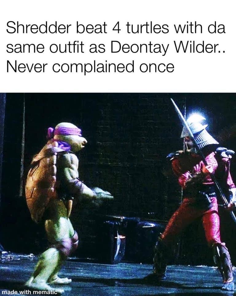 Shredder - Shredder beat 4 turtles with da same outfit as Deontay Wilder.. Never complained once made with mematic
