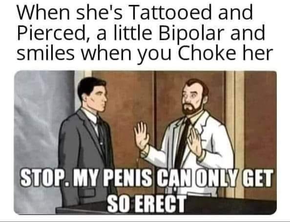she's tattooed curvy and smiles when you choke her - When she's Tattooed and Pierced, a little Bipolar and smiles when you Choke her Stop.My Penis Can Only Get So Erect