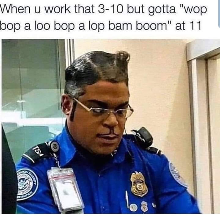 wop bop a loo bop a lop bam boom - When u work that 310 but gotta "wop bop a loo bop a lop bam boom" at 11 Is