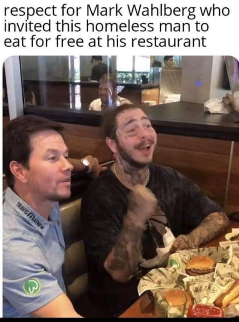 post malone mark wahlberg homeless meme - respect for Mark Wahlberg who invited this homeless man to eat for free at his restaurant Travis Athew