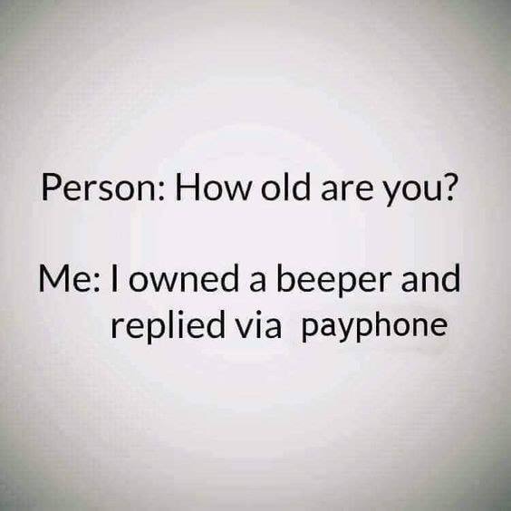 beeper meme - Person How old are you? Me I owned a beeper and replied via payphone