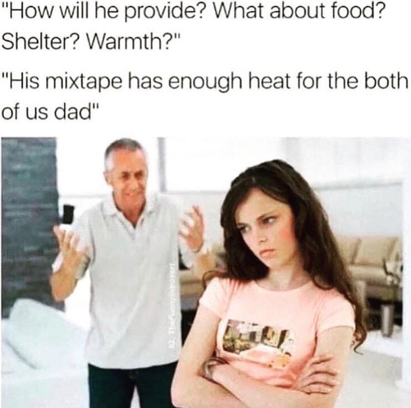 parents and teens fighting - "How will he provide? What about food? Shelter? Warmth?" "His mixtape has enough heat for the both of us dad"