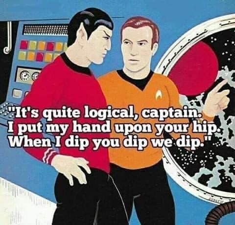 put my hand upon your hip meme - 3. It's quite logical, captain. I put my hand upon your hip. When I dip you dip we dip."