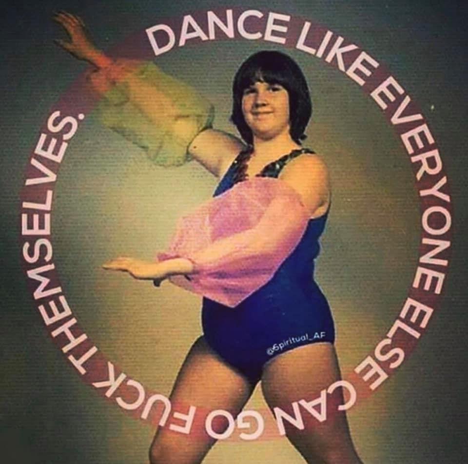 dance like everyone else can go - Dancel Eva Selves Themsel Ieryone Fuck Ta piritual a E Else C Sol Nn