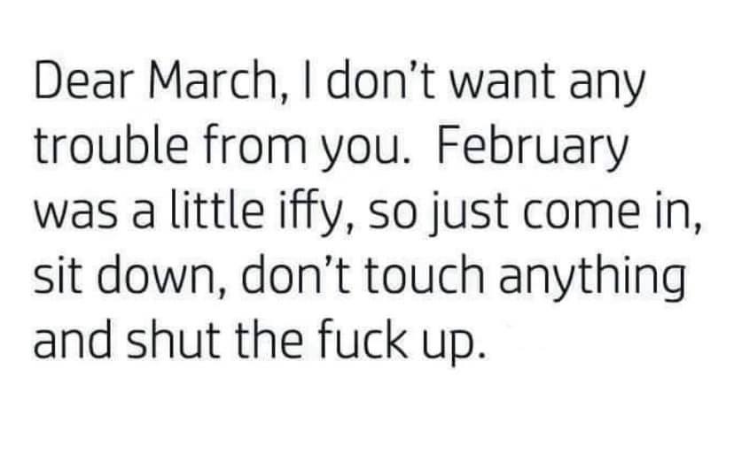 fear and phobia quotes - Dear March, I don't want any trouble from you. February was a little iffy, so just come in, sit down, don't touch anything and shut the fuck up.