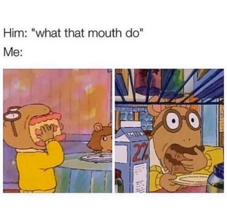 get home from school meme - Him "what that mouth do" Me