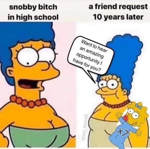 marge simpson - snobby bitch in high school a friend request 10 years later Want to hear an amazing opportunity have for you?