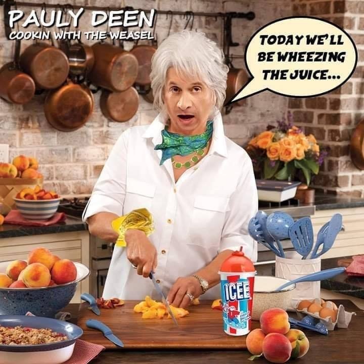 brunch - Pauly Deen Cookin With The Weasel Today Well Be Wheezing The Juice...