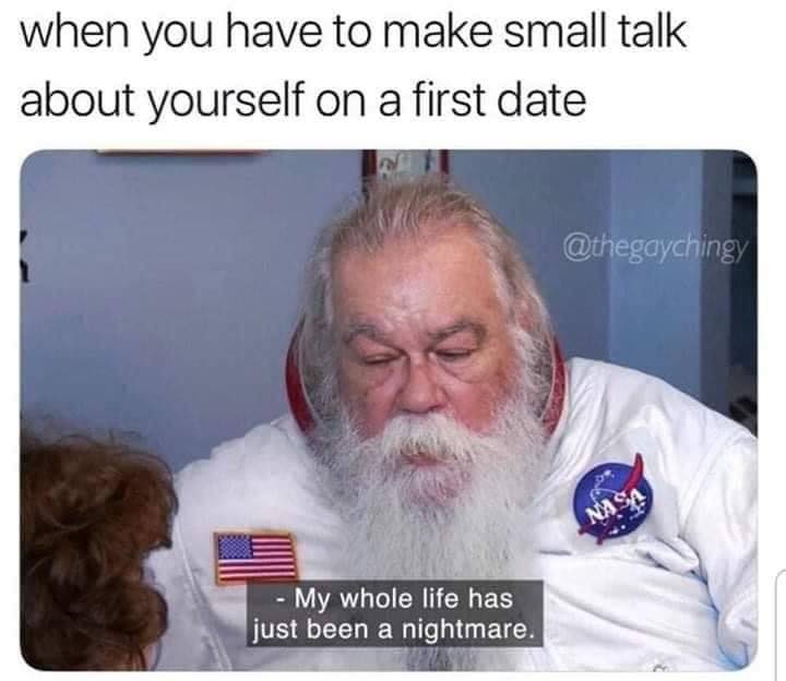nathan for you astronaut - when you have to make small talk about yourself on a first date My whole life has just been a nightmare.