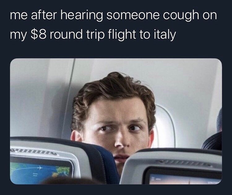 loud kid memes - me after hearing someone cough on my $8 round trip flight to italy