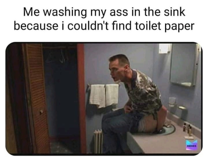 shoulder - Me washing my ass in the sink because i couldn't find toilet paper Mehes
