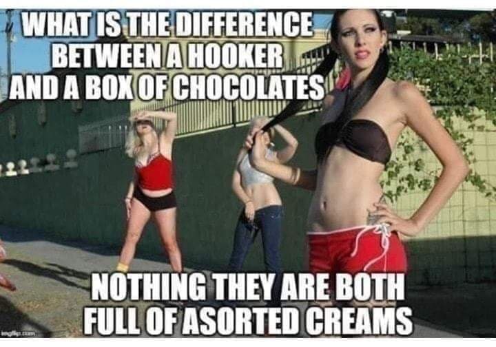 your hooker name - What Is The Difference Between A Hooker And A Box Of Chocolates 22 Nothing They Are Both Full Of Asorted Creams