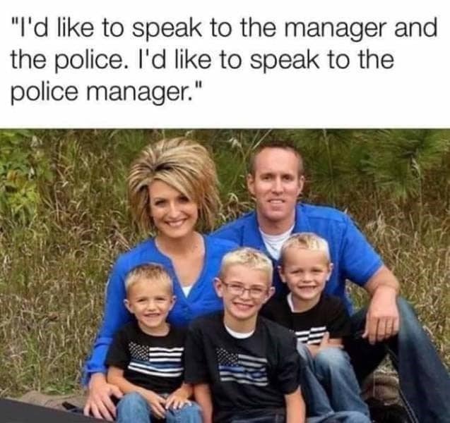 most karen - "I'd to speak to the manager and the police. I'd to speak to the police manager."