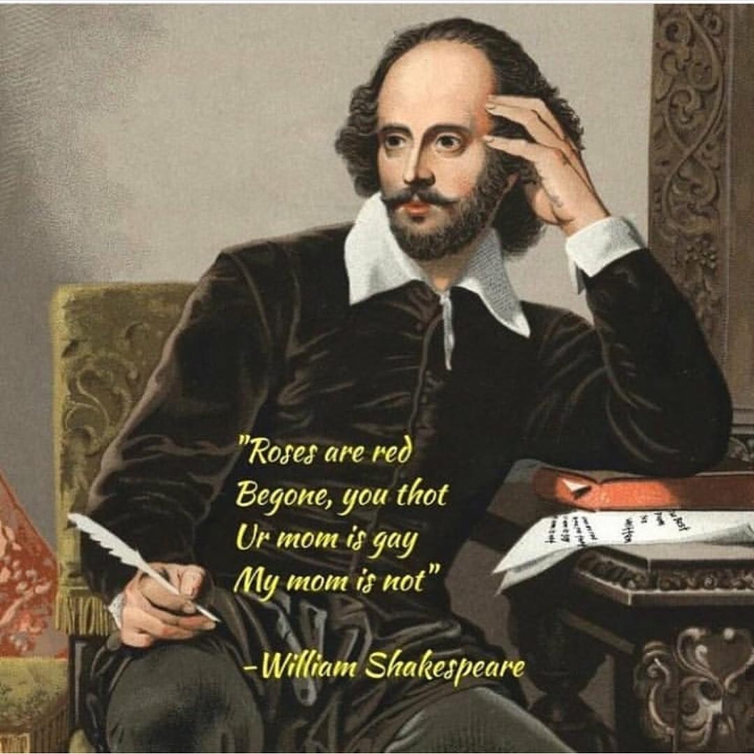 shakespeare portrait - "Roses are red Begone, you thot Ur mom is gay My mom is not" William Shakespeare