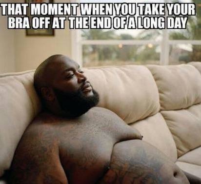 you take your bra off meme - That Moment When You Take Your Bra Off At The End Of A Long Day