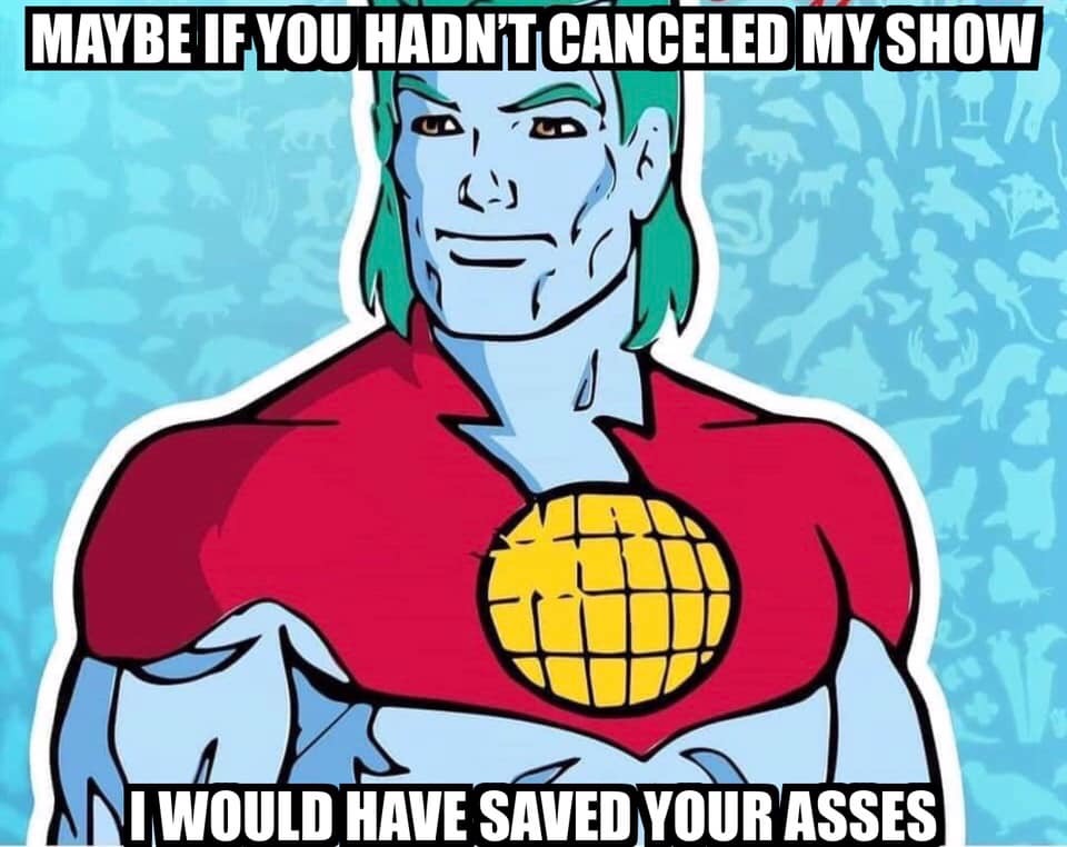 captain planet - Maybe If You Hadn'T Canceled My Show An I Would Have Saved Your Asses