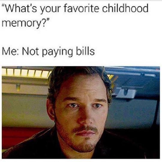 what's your favourite childhood memory - "What's your favorite childhood memory?" Me Not paying bills