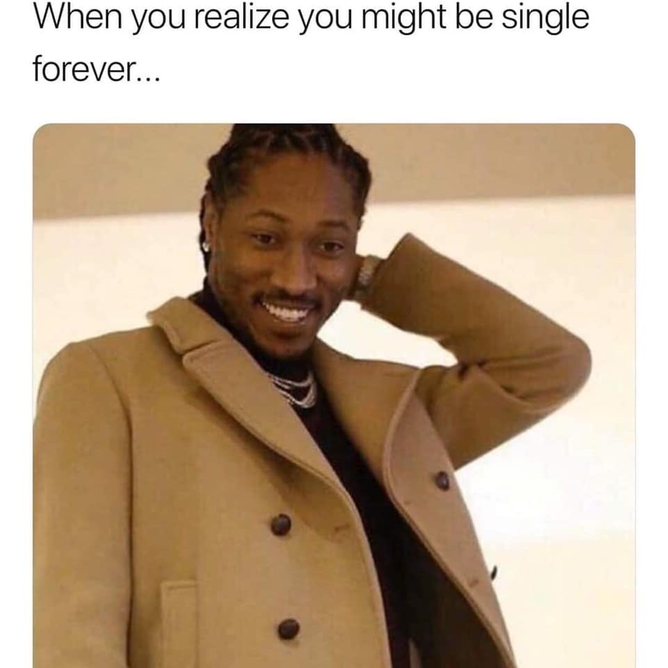 future hendrix meme - When you realize you might be single forever...