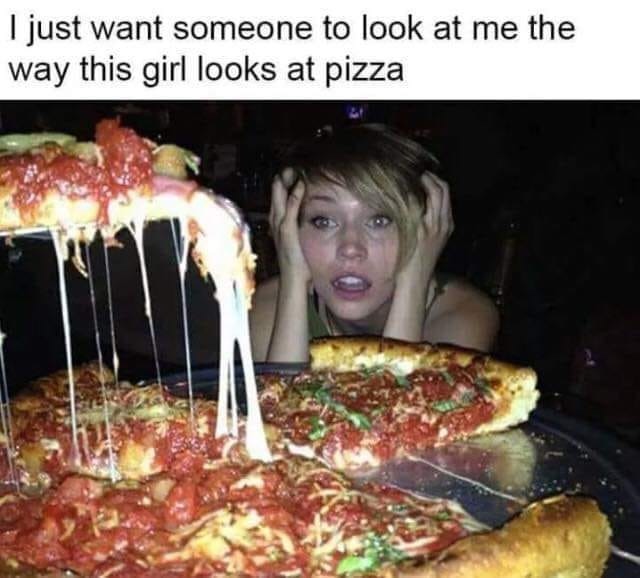 pizza girl meme - I just want someone to look at me the way this girl looks at pizza