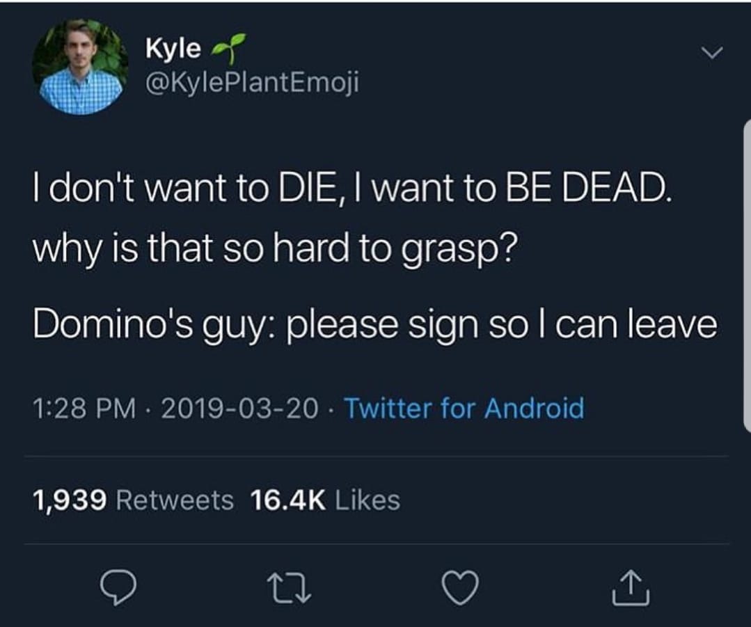 screenshot - Kyle I don't want to Die, I want to Be Dead. why is that so hard to grasp? Domino's guy please sign so I can leave Twitter for Android 1,939