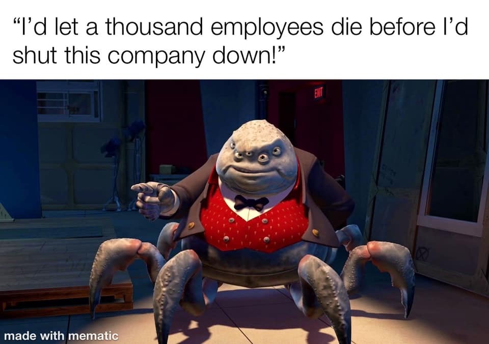 waternoose monster inc - "l'd let a thousand employees die before I'd shut this company down!". made with mematic