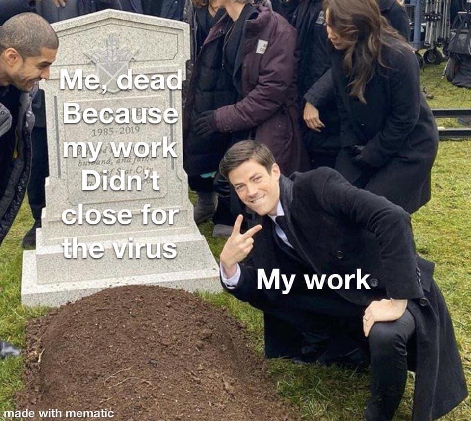 grant gustin tombstone - 19852019 Me, dead Because my work Didn't close for the virus My work made with mematic