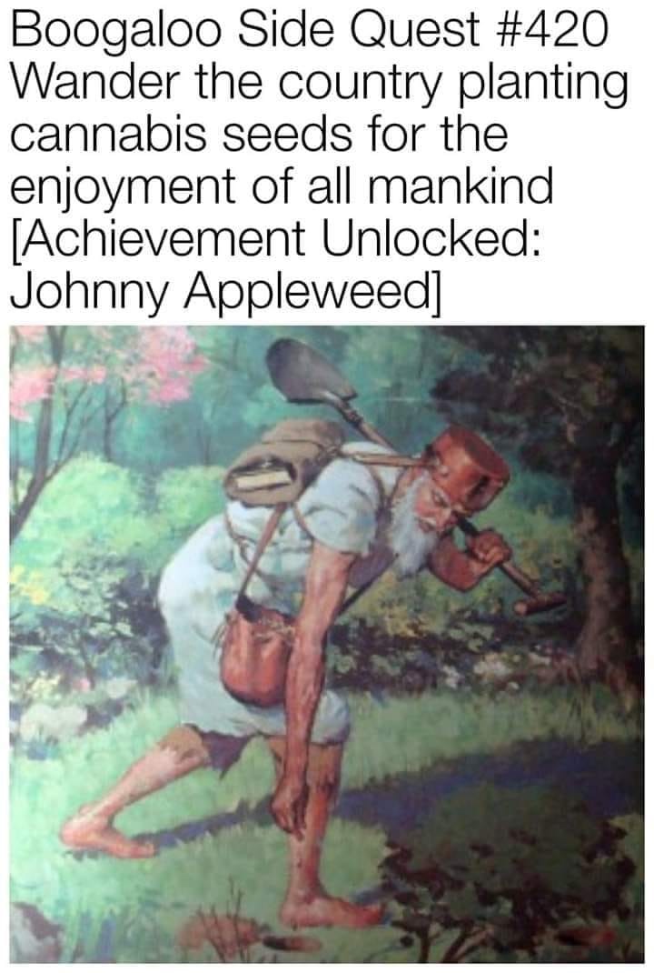john appleseed - Boogaloo Side Quest Wander the country planting cannabis seeds for the enjoyment of all mankind Achievement Unlocked Johnny Appleweed