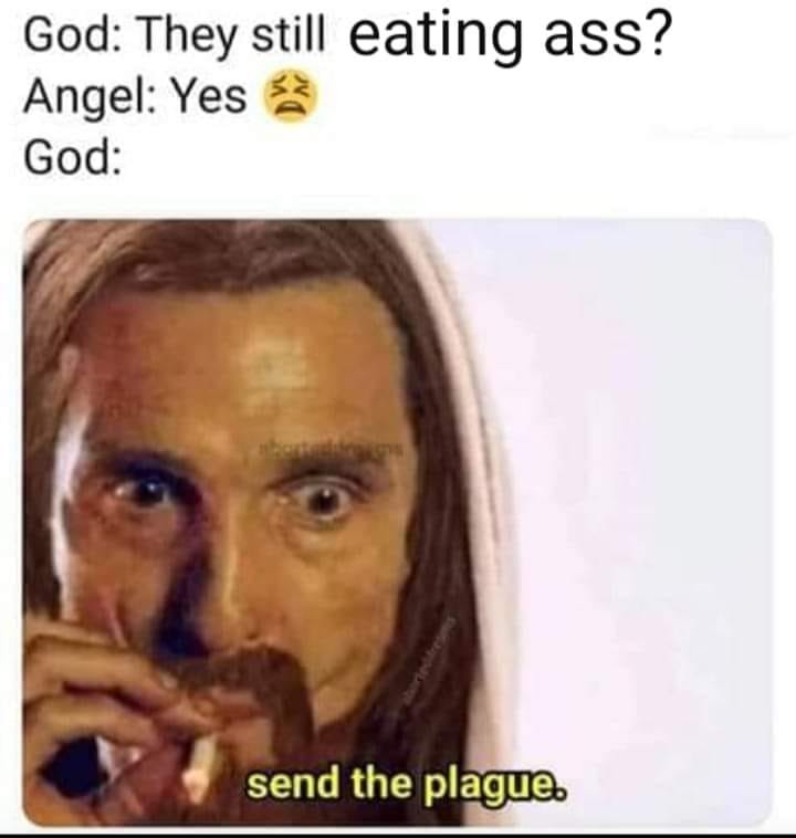 matthew mcconaughey jesus meme - God They still eating ass? Angel Yes God send the plague