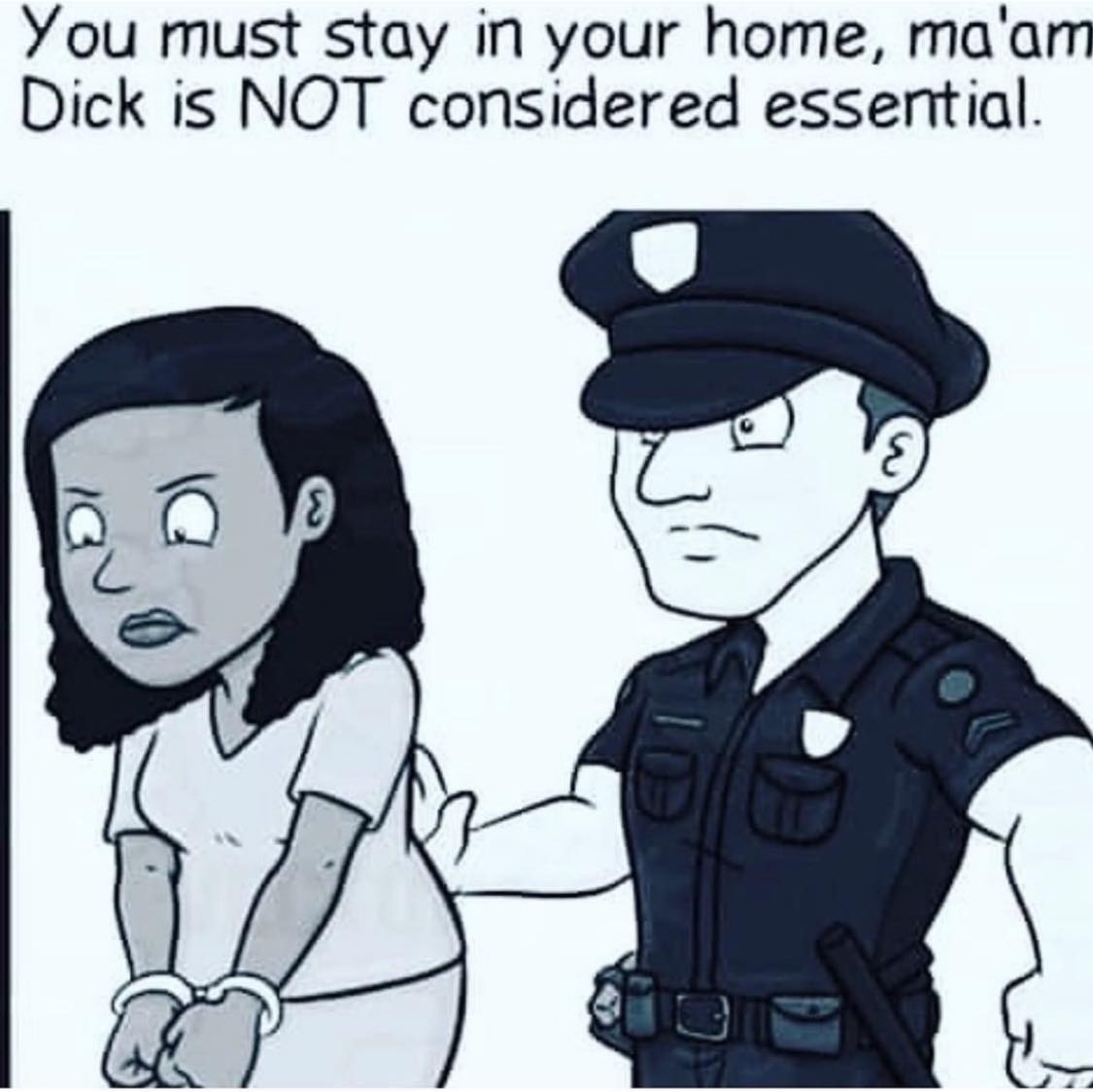cartoon police office arresting woman - You must stay in your home, ma'am. Dick is Not considered essential.