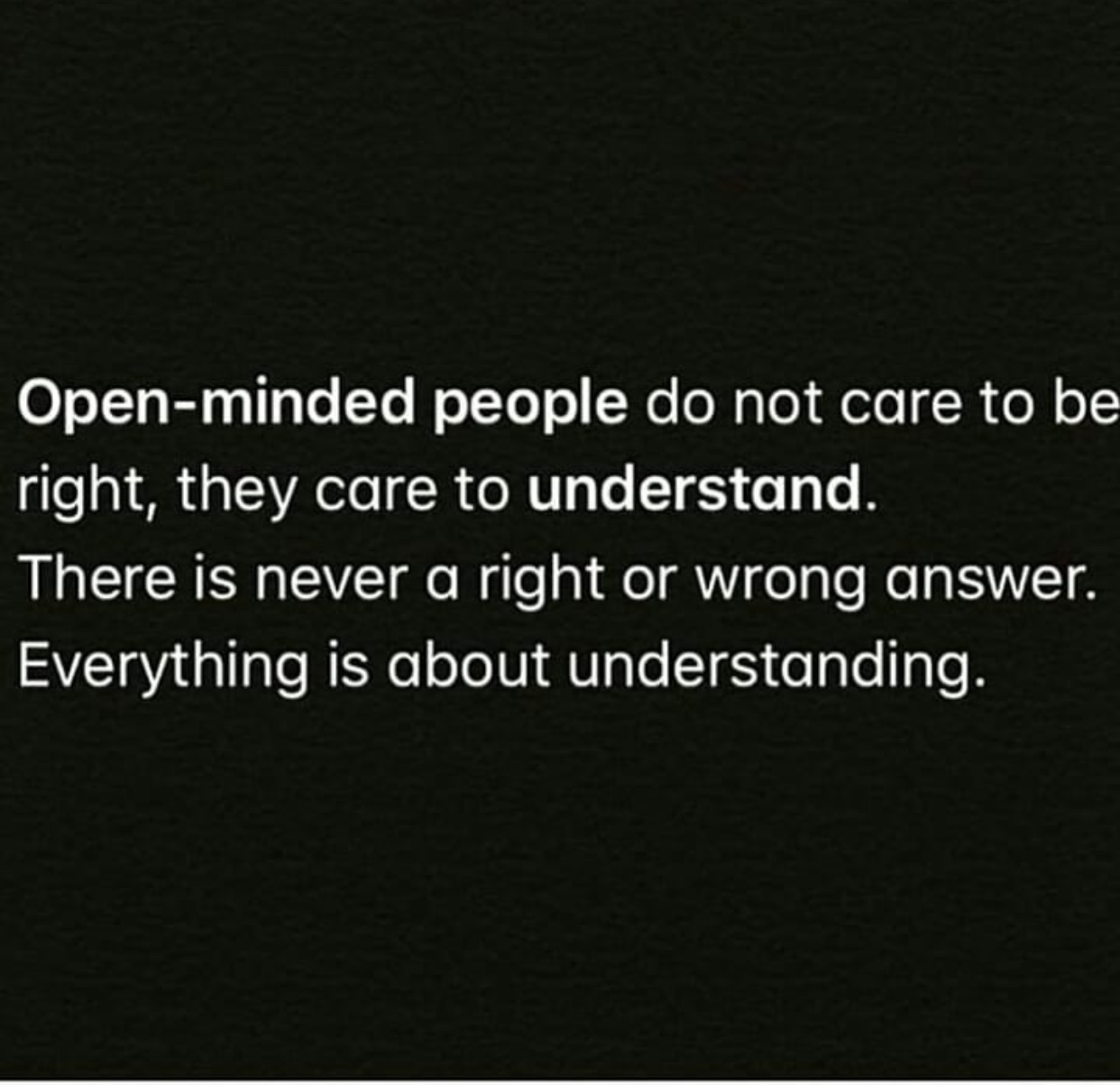 atheism - Openminded people do not care to be right, they care to understand. There is never a right or wrong answer. Everything is about understanding.
