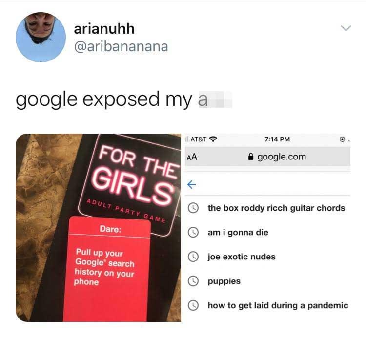 website - arianuhh google exposed my a At&T Aa google.com For The Girls Adult Party Game the box roddy ricch guitar chords Dare am i gonna die joe exotic nudes Pull up your Google search history on your phone puppies how to get laid during a pandemic