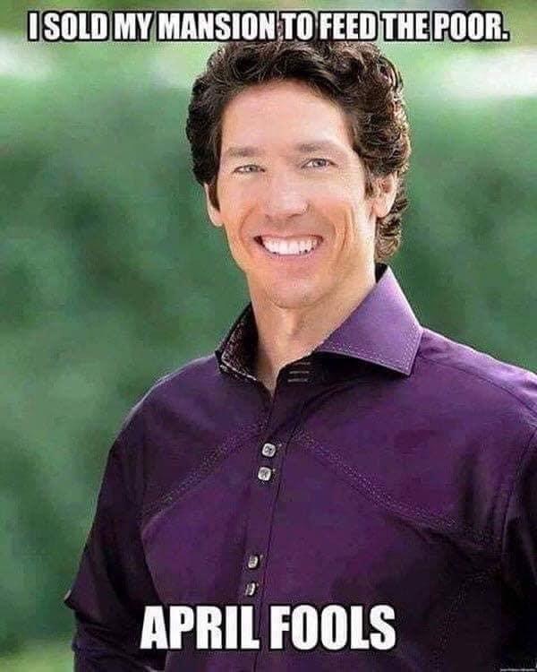 joel osteen april fools - Isold My Mansion To Feed The Poor. April Fools