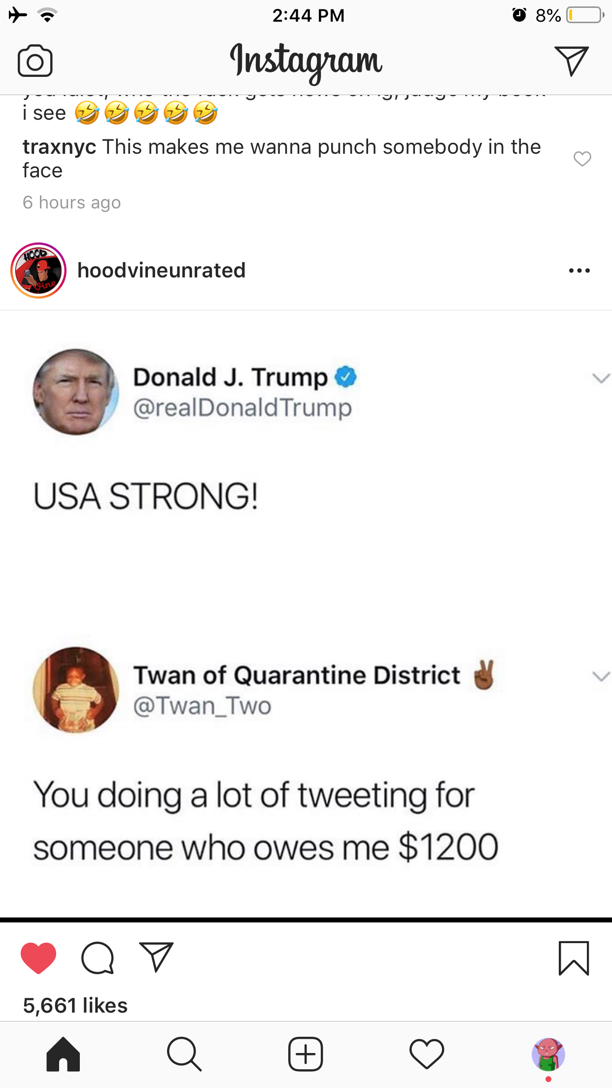 screenshot - 8% Instagram i see traxnyc This makes me wanna punch somebody in the face hours ago hoodvineunrated Donald J. Trump Trump Usa Strong! Twan of Quarantine District You doing a lot of tweeting for someone who owes me $1200 5,661