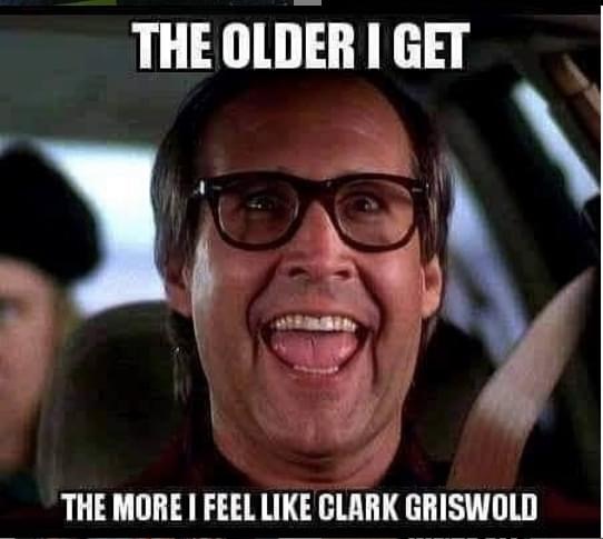 clark griswold - The Older I Get The More I Feel Clark Griswold