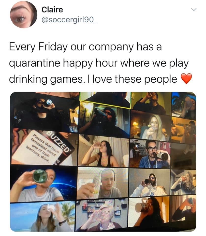 collage - Claire Claire Every Friday our company has a quarantine happy hour where we play drinking games. I love these people Buzzed Players that have fantasized about one of their teachers, drink
