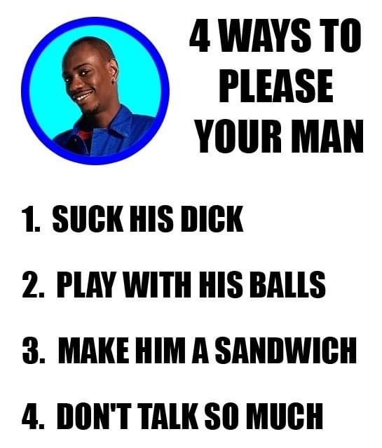 funny quotes for your man - 4 Ways To Please Your Man 1. Suck His Dick 2. Play With His Balls 3. Make Him A Sandwich 4. Don'T Talk So Much