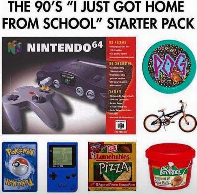 90s memes - The 90'S "I Just Got Home From School" Starter Pack Nintendo 64 18 Machine Nd He Comituite 0.00 reded presentes degrees Contents Ninte r Kanda Powers . Arriola Call Palves PokMoN unchables. Pizza C Boyardee Sachetti cat Balls. Zowy per 3 Peppe